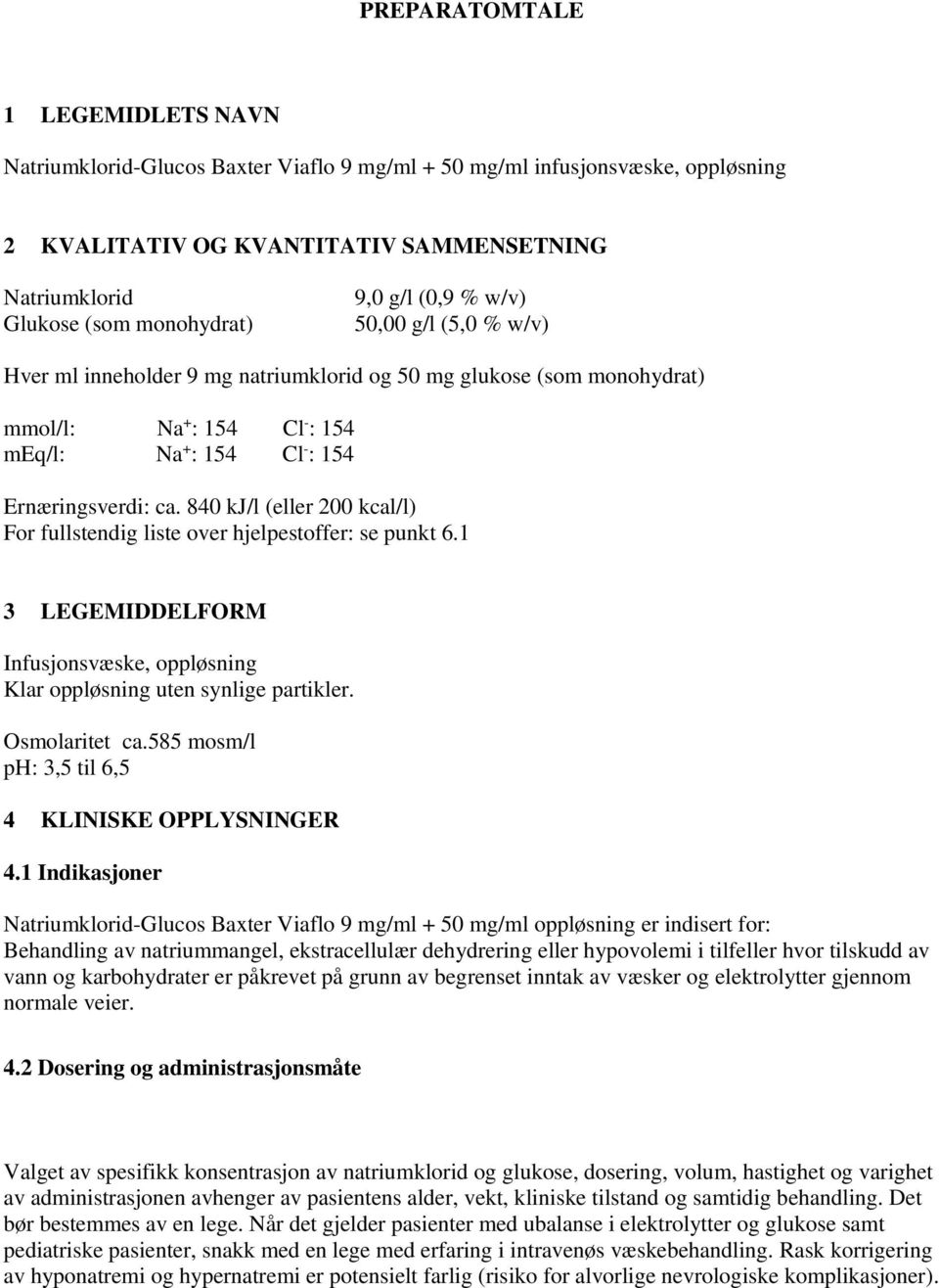 840 kj/l (eller 200 kcal/l) For fullstendig liste over hjelpestoffer: se punkt 6.1 3 LEGEMIDDELFORM Infusjonsvæske, oppløsning Klar oppløsning uten synlige partikler. Osmolaritet ca.