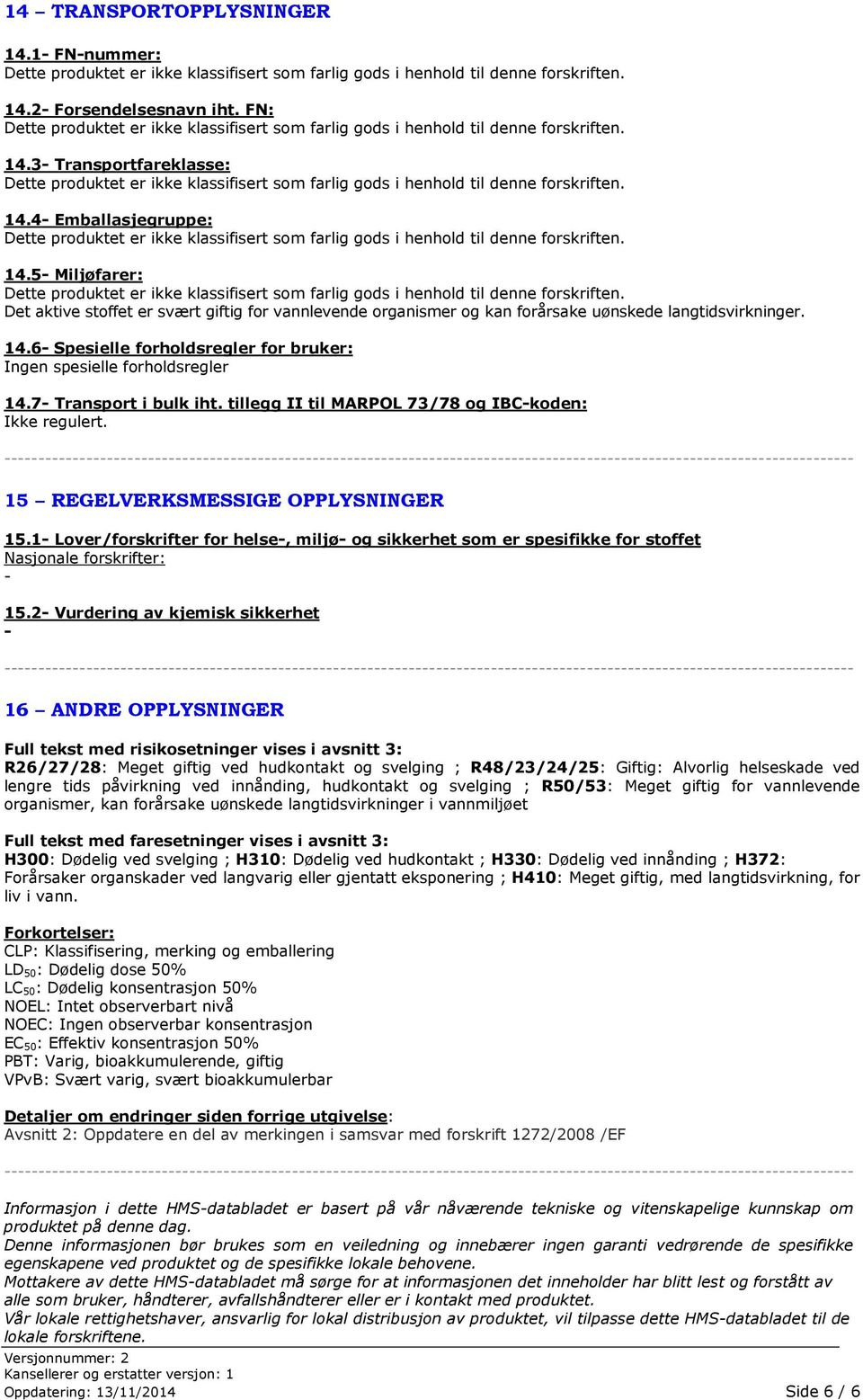 7 Transport i bulk iht. tillegg II til MARPOL 73/78 og IBCkoden: Ikke regulert. 15 REGELVERKSMESSIGE OPPLYSNINGER 15.