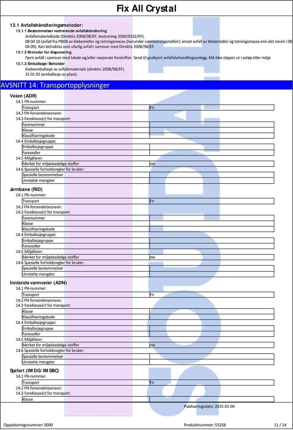 Kan betraktes som ufarlig avfall i samsvar med Direktiv 2008/98/EF. 13.1.2 Metoder for disponering Fjern avfall i samsvar med lokale og/eller nasjonale forskrifter.