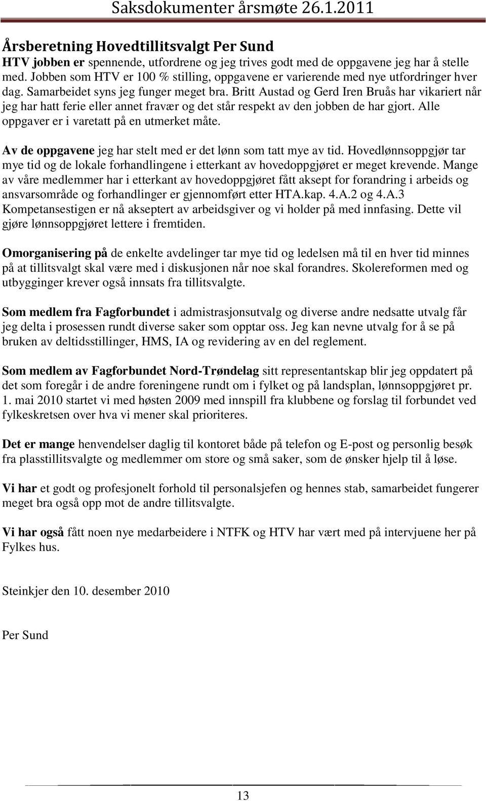 Britt Austad og Gerd Iren Bruås har vikariert når jeg har hatt ferie eller annet fravær og det står respekt av den jobben de har gjort. Alle oppgaver er i varetatt på en utmerket måte.