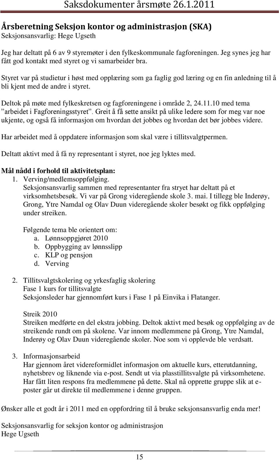 Deltok på møte med fylkeskretsen og fagforeningene i område 2, 24.11.10 med tema arbeidet i Fagforeningsstyret.