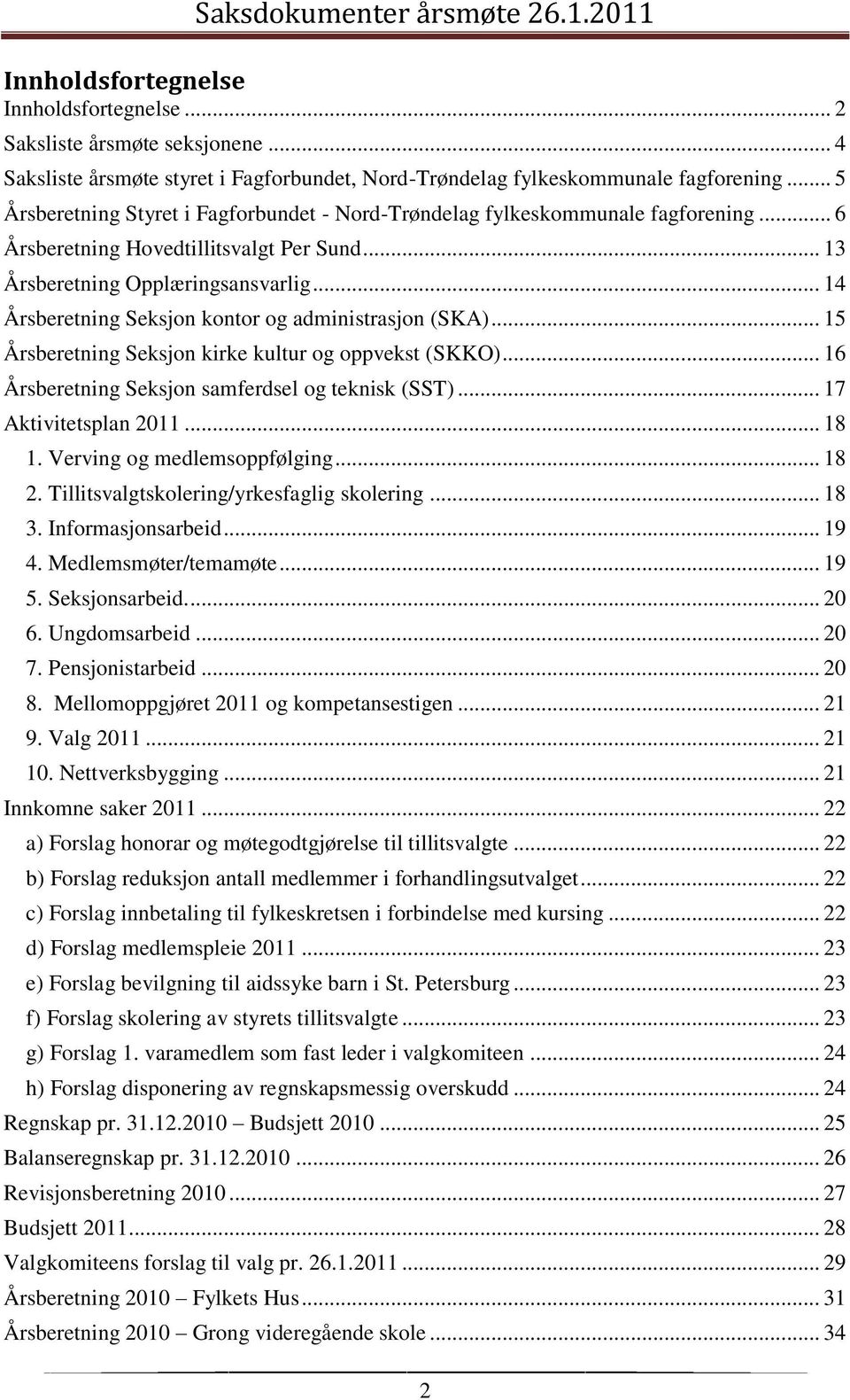 .. 14 Årsberetning Seksjon kontor og administrasjon (SKA)... 15 Årsberetning Seksjon kirke kultur og oppvekst (SKKO)... 16 Årsberetning Seksjon samferdsel og teknisk (SST)... 17 Aktivitetsplan 2011.