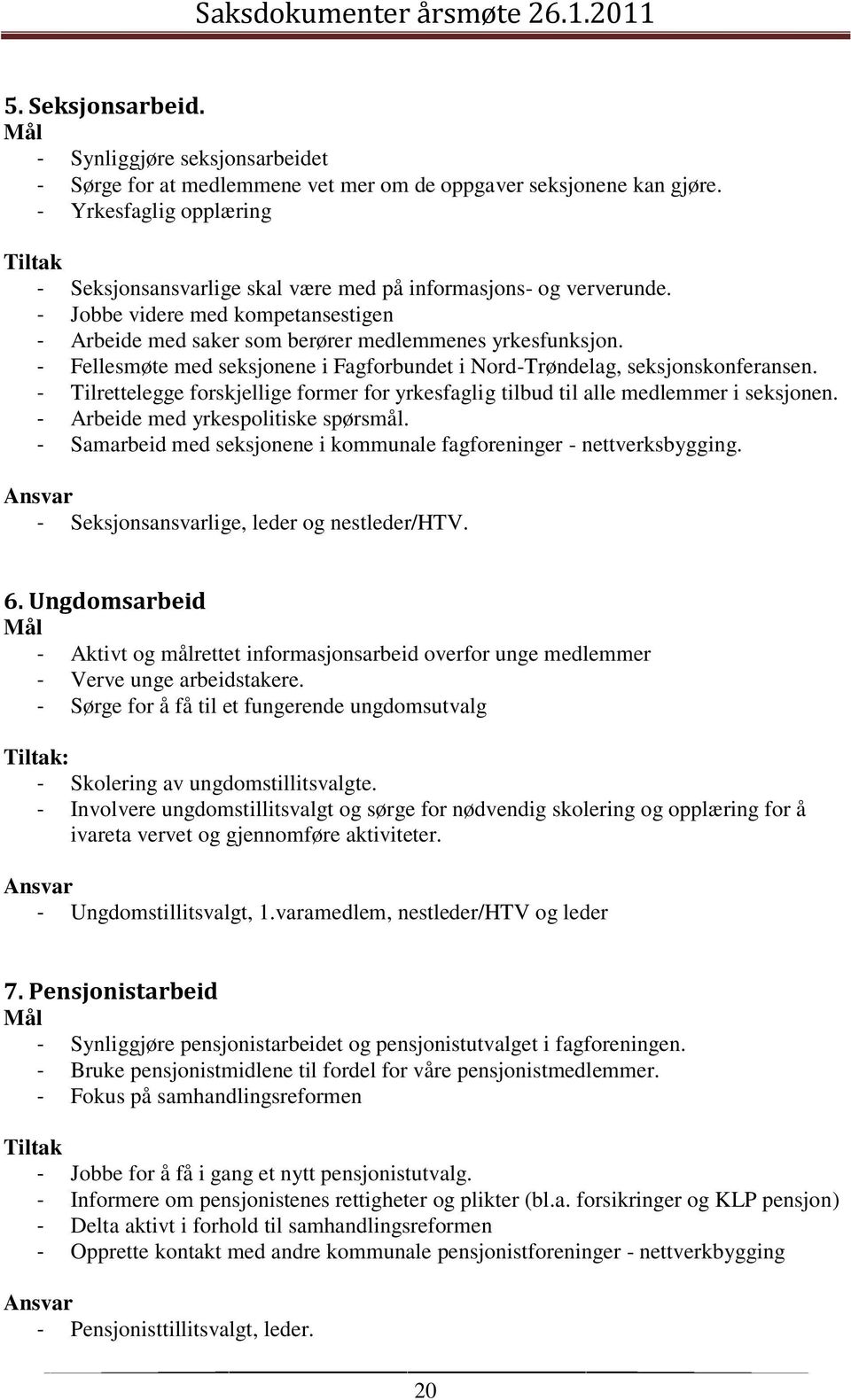 - Fellesmøte med seksjonene i Fagforbundet i Nord-Trøndelag, seksjonskonferansen. - Tilrettelegge forskjellige former for yrkesfaglig tilbud til alle medlemmer i seksjonen.