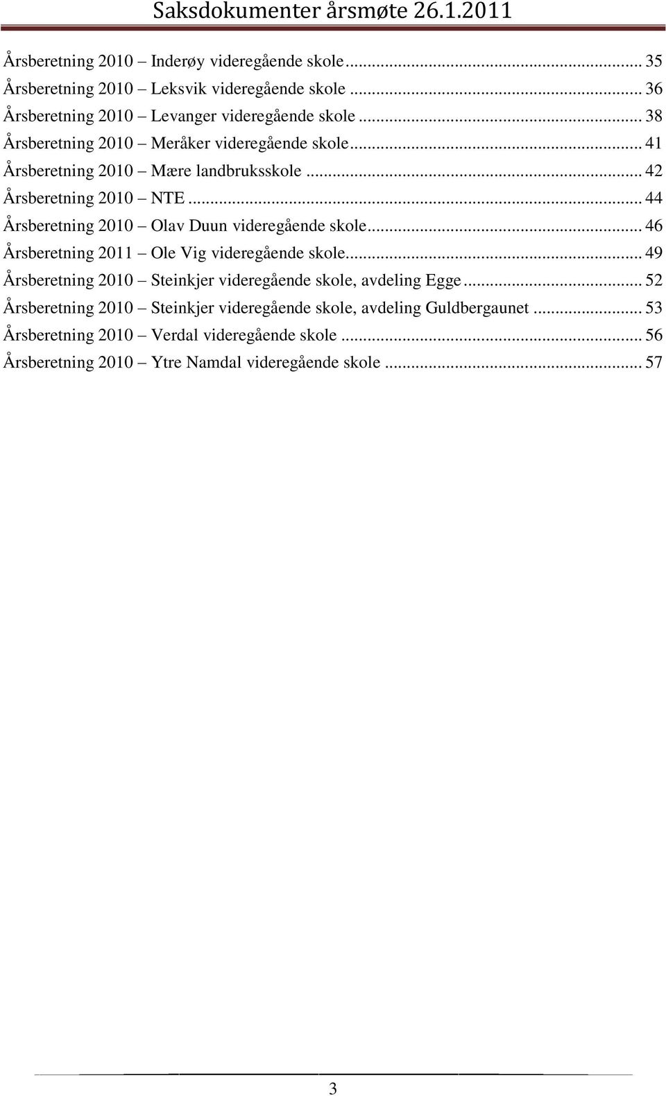 .. 44 Årsberetning 2010 Olav Duun videregående skole... 46 Årsberetning 2011 Ole Vig videregående skole.