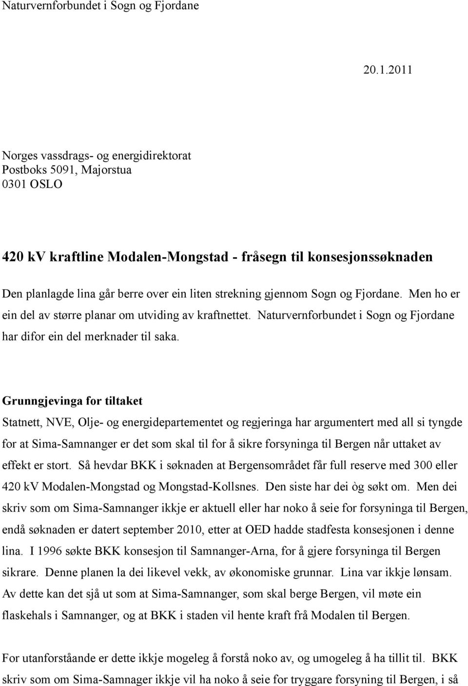 gjennom Sogn og Fjordane. Men ho er ein del av større planar om utviding av kraftnettet. Naturvernforbundet i Sogn og Fjordane har difor ein del merknader til saka.