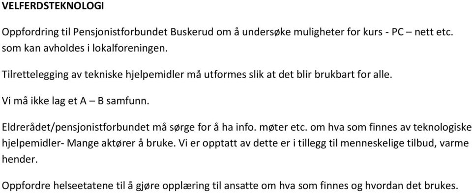 Vi må ikke lag et A B samfunn. Eldrerådet/pensjonistforbundet må sørge for å ha info. møter etc.