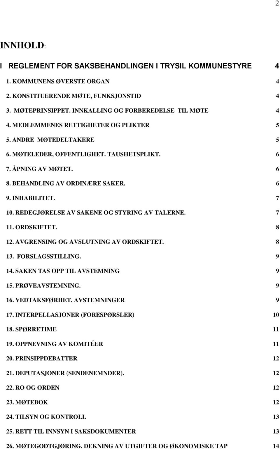 REDEGJØRELSE AV SAKENE OG STYRING AV TALERNE. 7 11. ORDSKIFTET. 8 12. AVGRENSING OG AVSLUTNING AV ORDSKIFTET. 8 13. FORSLAGSSTILLING. 9 14. SAKEN TAS OPP TIL AVSTEMNING 9 15. PRØVEAVSTEMNING. 9 16.