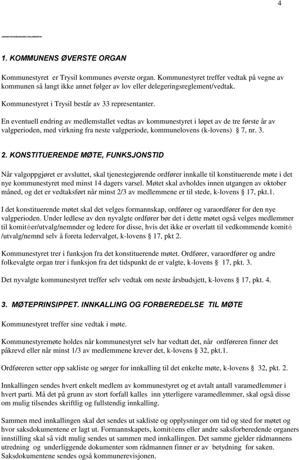 En eventuell endring av medlemstallet vedtas av kommunestyret i løpet av de tre første år av valgperioden, med virkning fra neste valgperiode, kommunelovens (k-lovens) 7, nr. 3. 2.