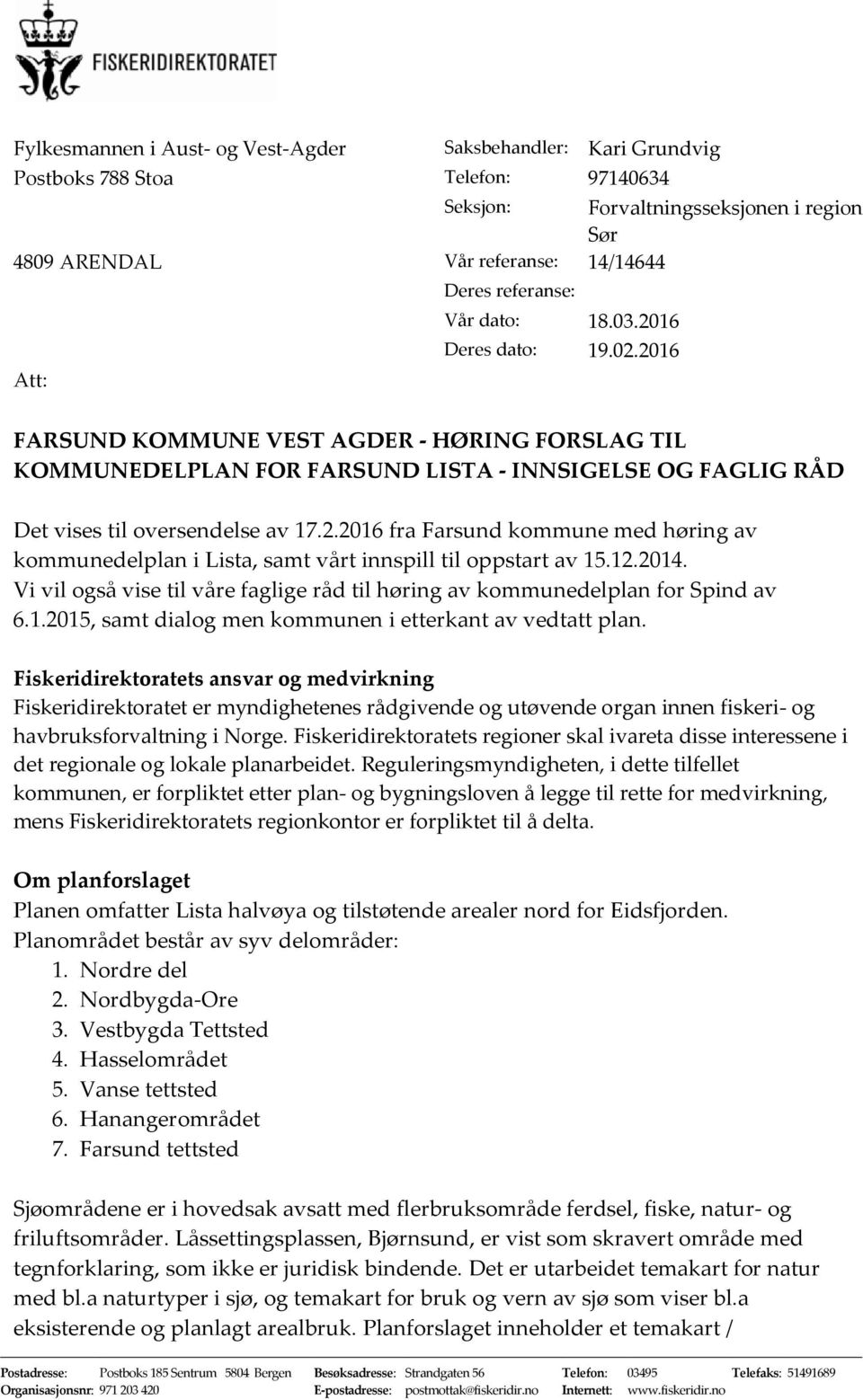 12.2014. Vi vil også vise til våre faglige råd til høring av kommunedelplan for Spind av 6.1.2015, samt dialog men kommunen i etterkant av vedtatt plan.