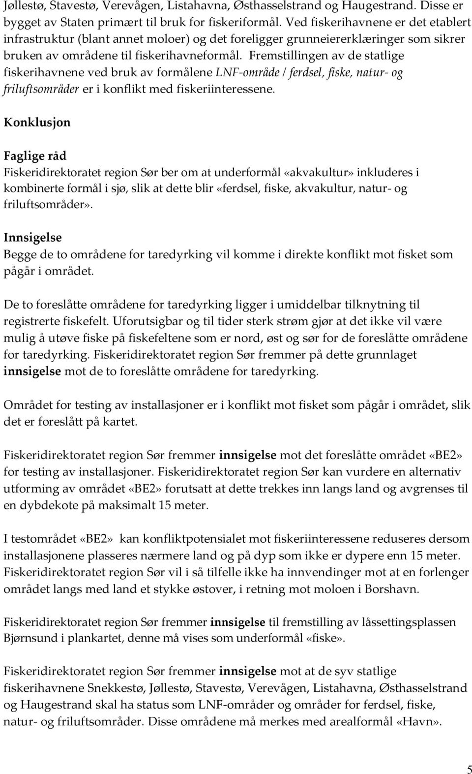 Fremstillingen av de statlige fiskerihavnene ved bruk av formålene LNF-område / ferdsel, fiske, natur- og friluftsområder er i konflikt med fiskeriinteressene.