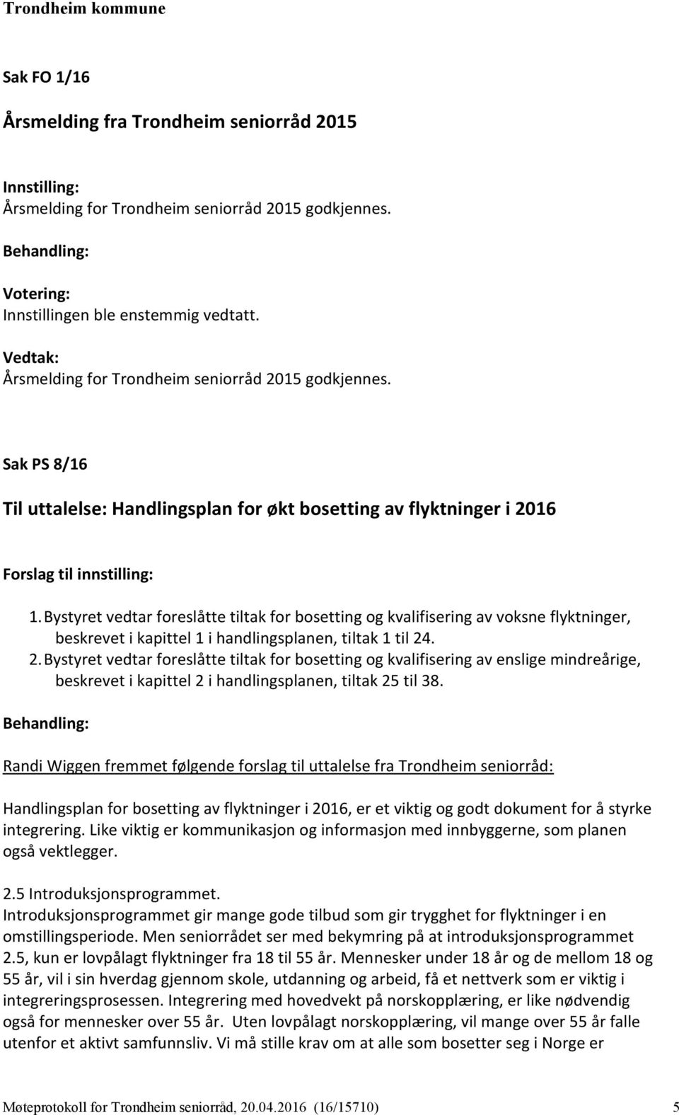 Bystyret vedtar foreslåtte tiltak for bosetting og kvalifisering av voksne flyktninger, beskrevet i kapittel 1 i handlingsplanen, tiltak 1 til 24