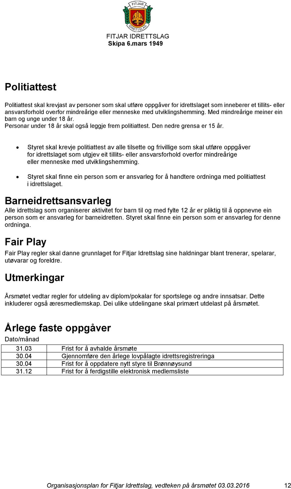 Styret skal krevje politiattest av alle tilsette og frivillige som skal utføre oppgåver for idrettslaget som utgjev eit tillits- eller ansvarsforhold overfor mindreårige eller menneske med