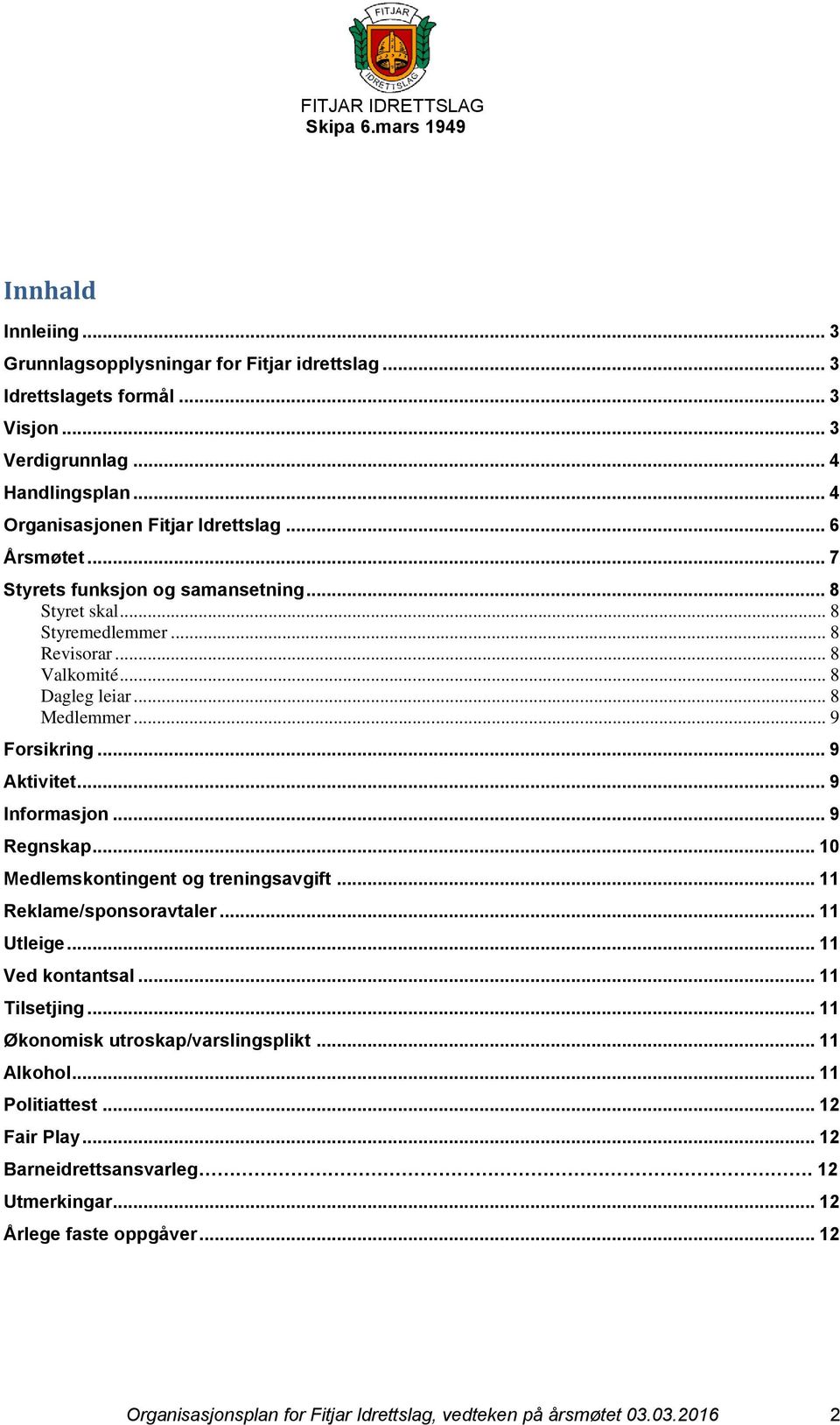 .. 9 Informasjon... 9 Regnskap... 10 Medlemskontingent og treningsavgift... 11 Reklame/sponsoravtaler... 11 Utleige... 11 Ved kontantsal... 11 Tilsetjing.