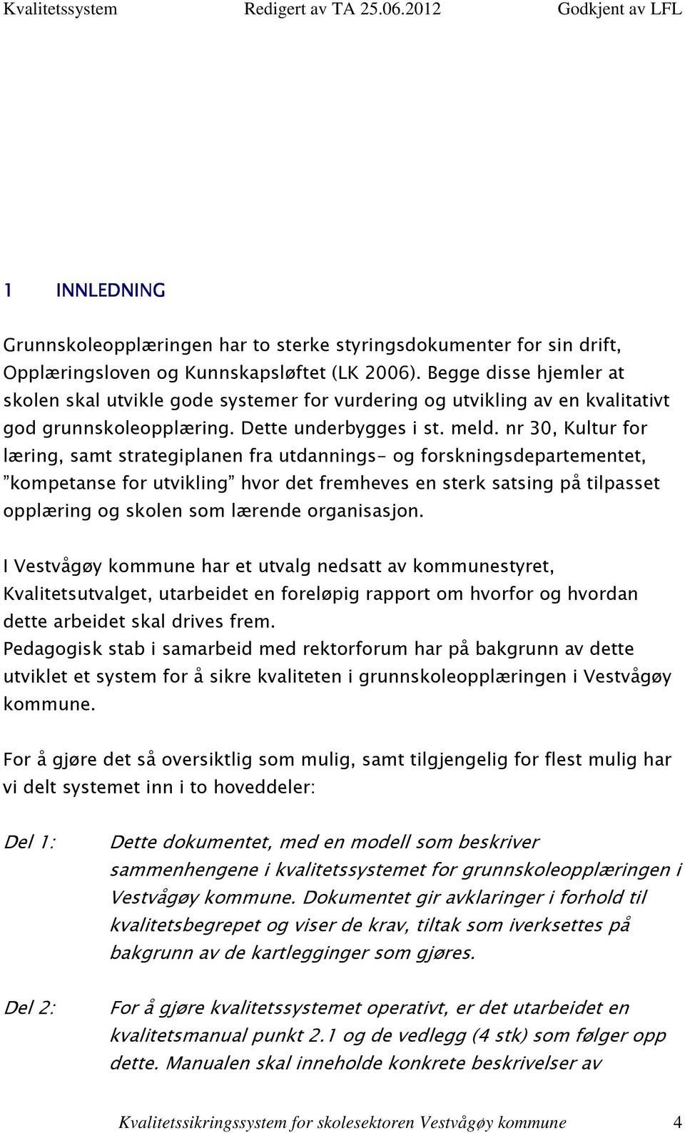 nr 30, Kultur for læring, samt strategiplanen fra utdannings- og forskningsdepartementet, kompetanse for utvikling hvor det fremheves en sterk satsing på tilpasset opplæring og skolen som lærende