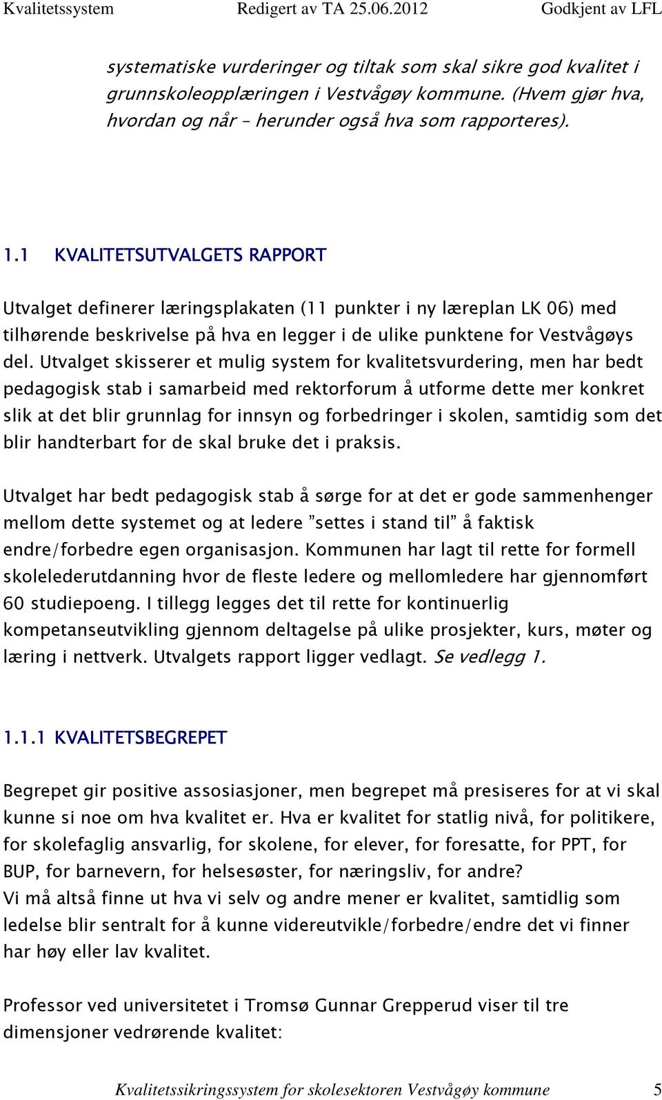 Utvalget skisserer et mulig system for kvalitetsvurdering, men har bedt pedagogisk stab i samarbeid med rektorforum å utforme dette mer konkret slik at det blir grunnlag for innsyn og forbedringer i