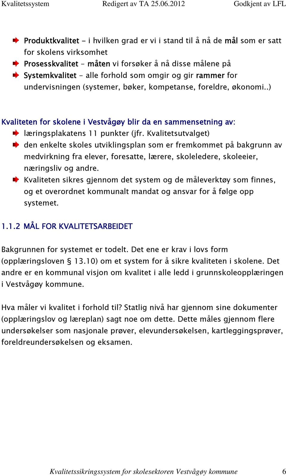 Kvalitetsutvalget) den enkelte skoles utviklingsplan som er fremkommet på bakgrunn av medvirkning fra elever, foresatte, lærere, skoleledere, skoleeier, næringsliv og andre.