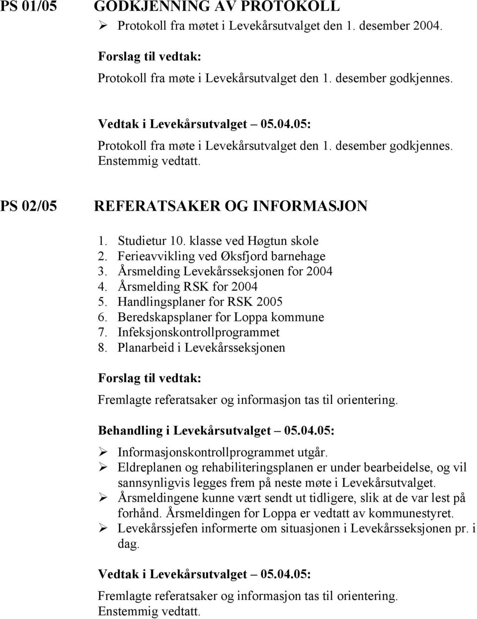 Årsmelding RSK for 2004 5. Handlingsplaner for RSK 2005 6. Beredskapsplaner for Loppa kommune 7. Infeksjonskontrollprogrammet 8.