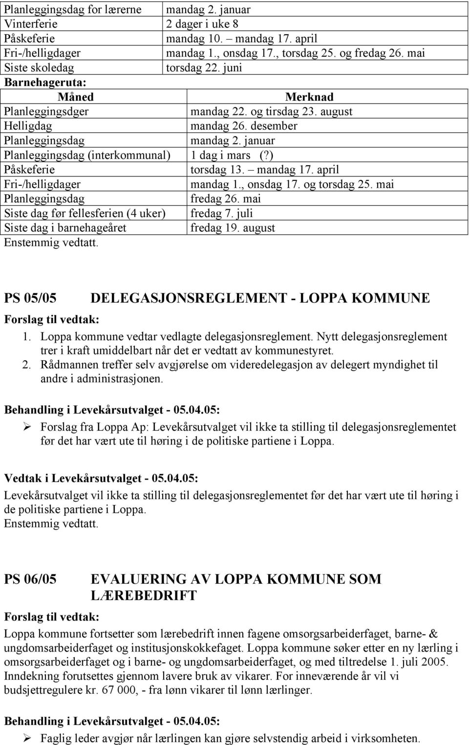 januar Planleggingsdag (interkommunal) 1 dag i mars (?) Påskeferie torsdag 13. mandag 17. april Fri-/helligdager mandag 1., onsdag 17. og torsdag 25. mai Planleggingsdag fredag 26.