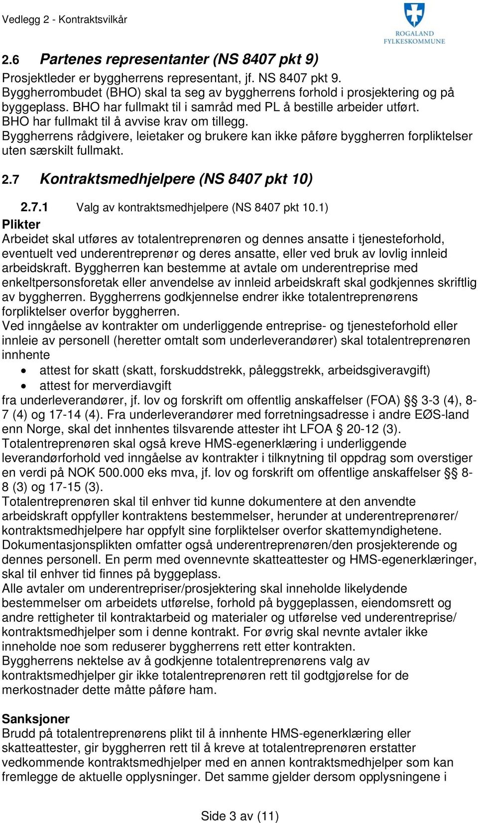 Byggherrens rådgivere, leietaker og brukere kan ikke påføre byggherren forpliktelser uten særskilt fullmakt. 2.7 Kontraktsmedhjelpere (NS 8407 pkt 10) 2.7.1 Valg av kontraktsmedhjelpere (NS 8407 pkt 10.