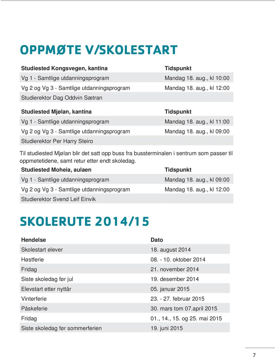 aug., kl 09:00 Studierektor Per Harry Steiro Til studiested Mjølan blir det satt opp buss fra bussterminalen i sentrum som passer til oppmøtetidene, samt retur etter endt skoledag.