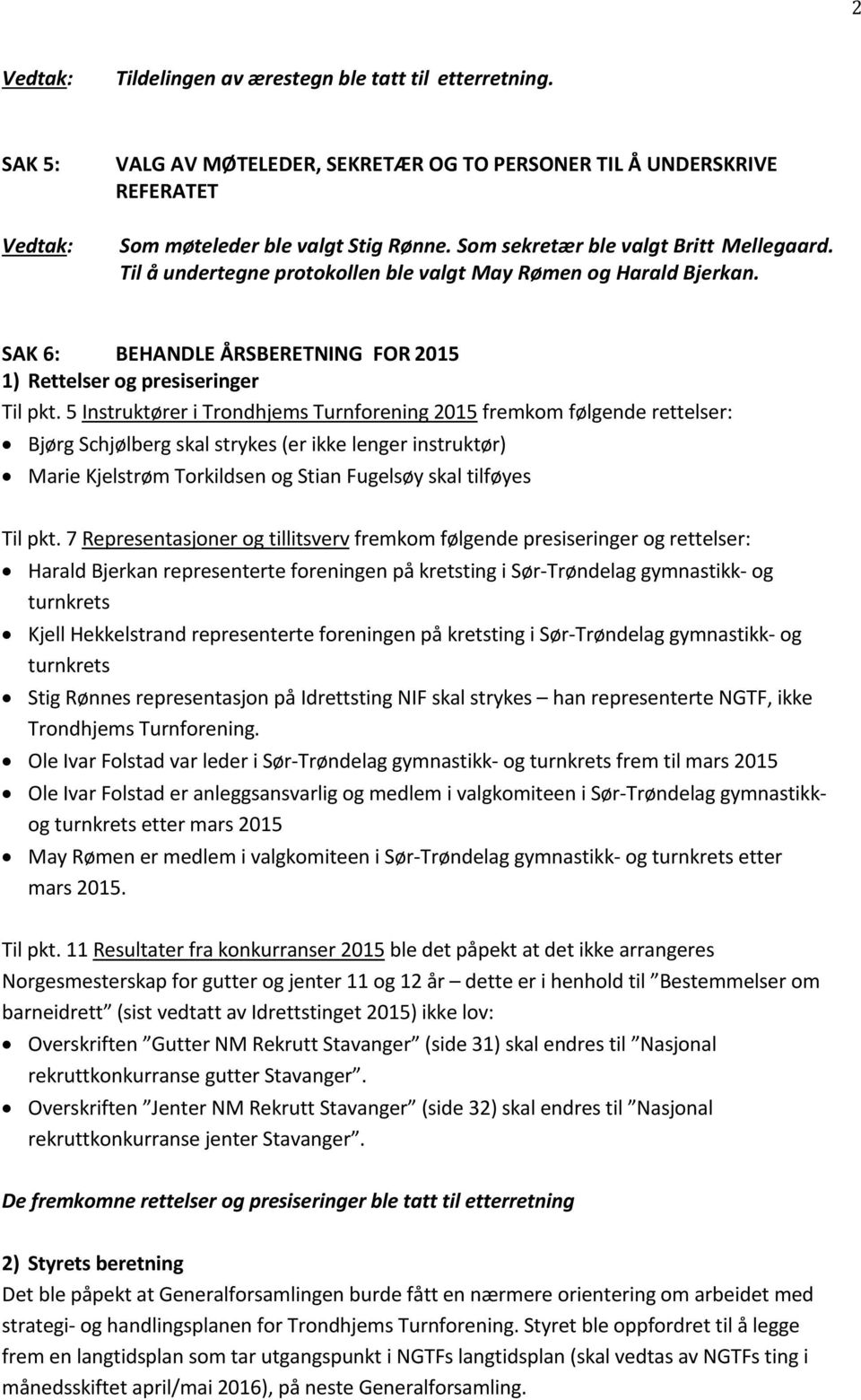 5 Instruktører i Trondhjems Turnforening 2015 fremkom følgende rettelser: Bjørg Schjølberg skal strykes (er ikke lenger instruktør) Marie Kjelstrøm Torkildsen og Stian Fugelsøy skal tilføyes Til pkt.