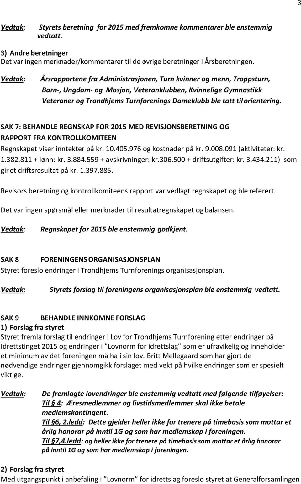 orientering. SAK 7: BEHANDLE REGNSKAP FOR 2015 MED REVISJONSBERETNING OG RAPPORT FRA KONTROLLKOMITEEN Regnskapet viser inntekter på kr. 10.405.976 og kostnader på kr. 9.008.091 (aktiviteter: kr. 1.382.