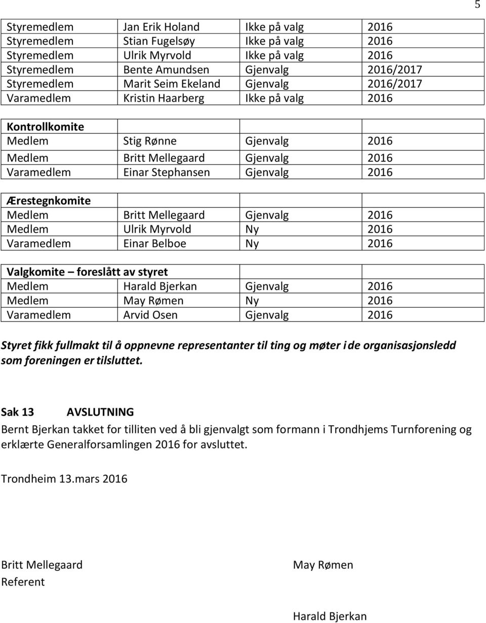 Gjenvalg 2016 Ærestegnkomite Medlem Britt Mellegaard Gjenvalg 2016 Medlem Ulrik Myrvold Ny 2016 Varamedlem Einar Belboe Ny 2016 Valgkomite foreslått av styret Medlem Harald Bjerkan Gjenvalg 2016