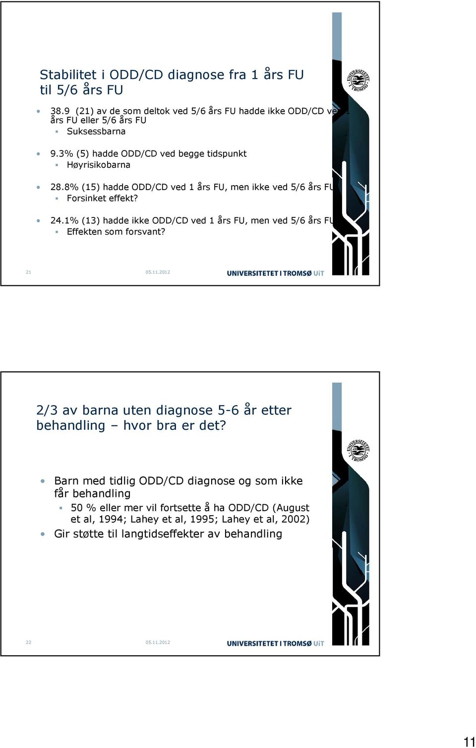 1% (13) hadde ikke ODD/CD ved 1 års FU, men ved 5/6 års FU Effekten som forsvant? 21 2/3 av barna uten diagnose 5-6 år etter behandling hvor bra er det?