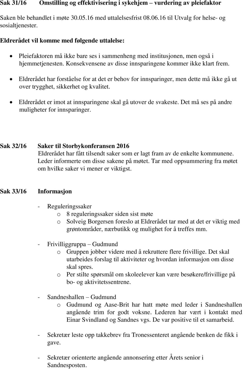 Eldrerådet har forståelse for at det er behov for innsparinger, men dette må ikke gå ut over trygghet, sikkerhet og kvalitet. Eldrerådet er imot at innsparingene skal gå utover de svakeste.