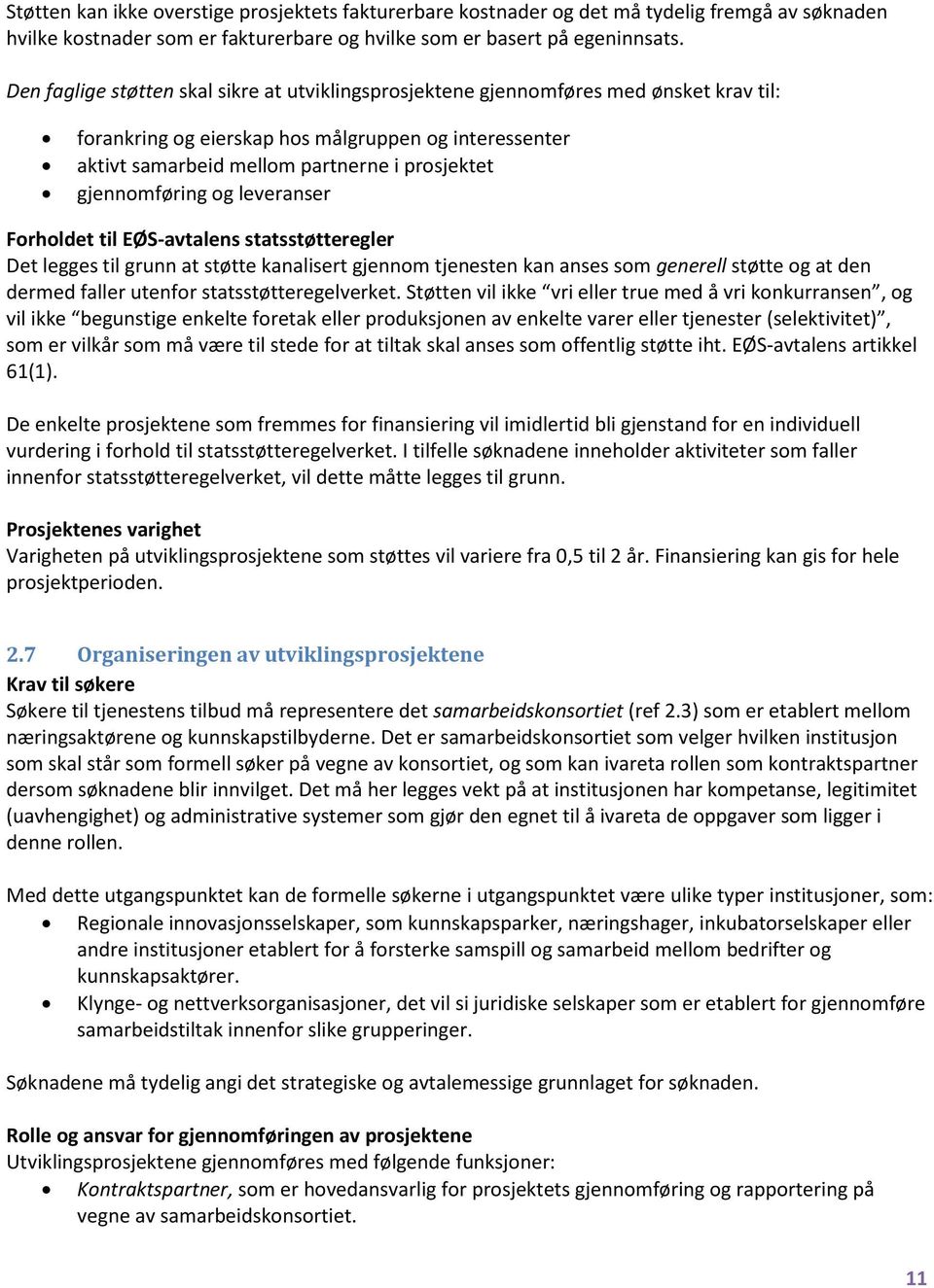 gjennomføring og leveranser Forholdet til EØS-avtalens statsstøtteregler Det legges til grunn at støtte kanalisert gjennom tjenesten kan anses som generell støtte og at den dermed faller utenfor