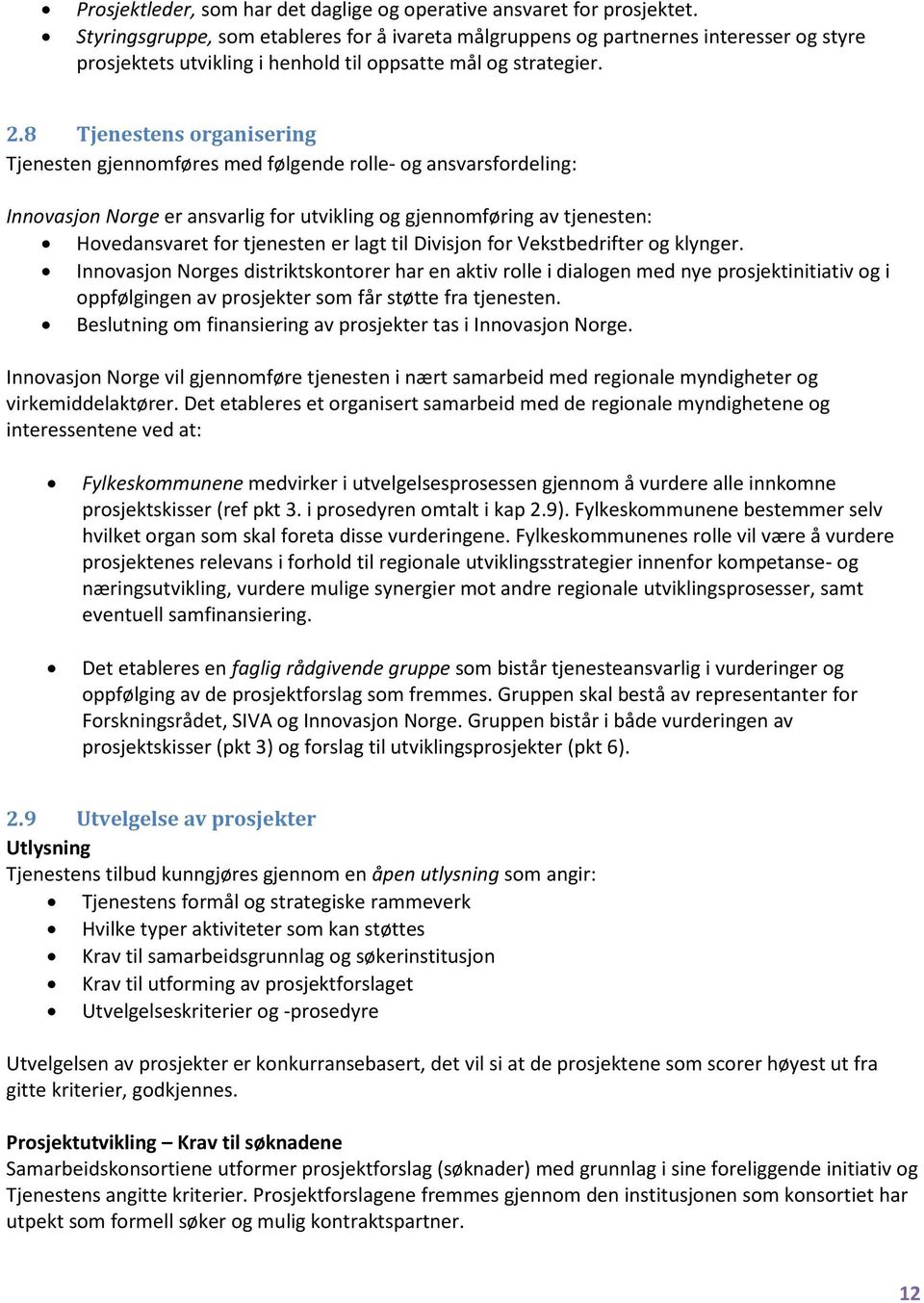 8 Tjenestens organisering Tjenesten gjennomføres med følgende rolle- og ansvarsfordeling: Innovasjon Norge er ansvarlig for utvikling og gjennomføring av tjenesten: Hovedansvaret for tjenesten er