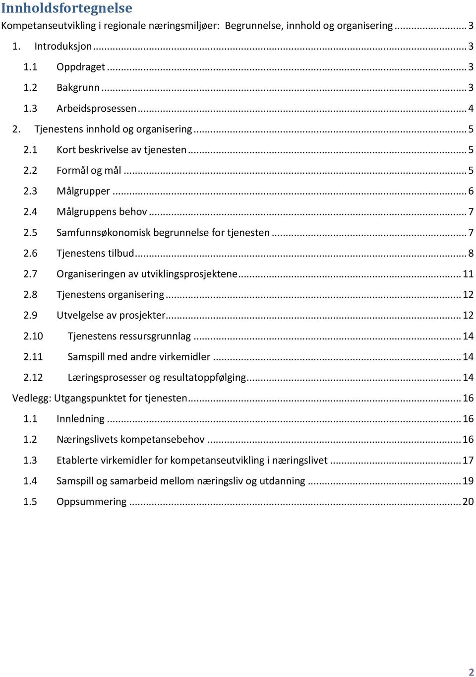 .. 7 2.6 Tjenestens tilbud... 8 2.7 Organiseringen av utviklingsprosjektene... 11 2.8 Tjenestens organisering... 12 2.9 Utvelgelse av prosjekter... 12 2.10 Tjenestens ressursgrunnlag... 14 2.