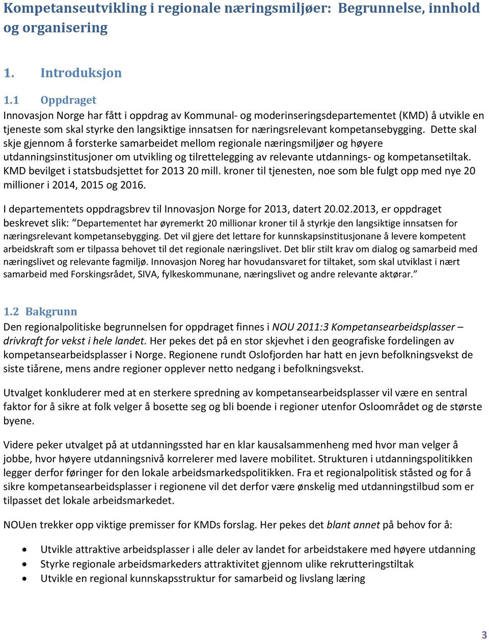 Dette skal skje gjennom å forsterke samarbeidet mellom regionale næringsmiljøer og høyere utdanningsinstitusjoner om utvikling og tilrettelegging av relevante utdannings- og kompetansetiltak.