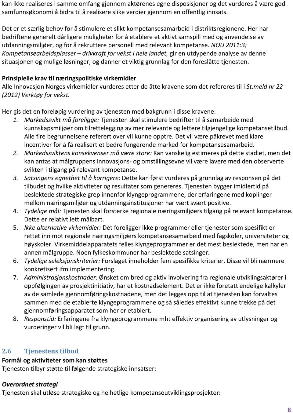 Her har bedriftene generelt dårligere muligheter for å etablere et aktivt samspill med og anvendelse av utdanningsmiljøer, og for å rekruttere personell med relevant kompetanse.