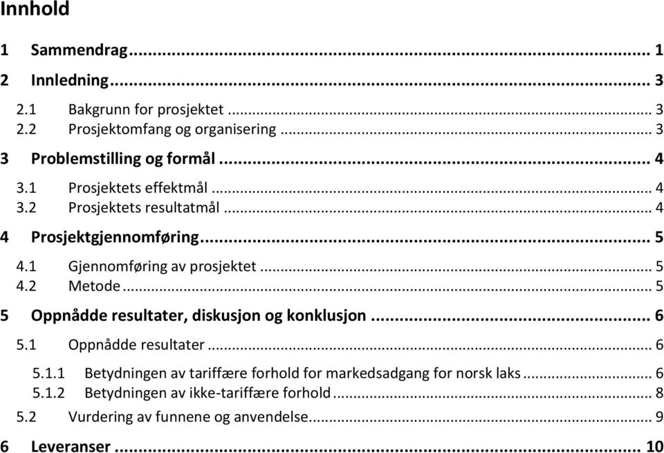 1 Gjennomføring av prosjektet... 5 4.2 Metode... 5 5 Oppnådde resultater, diskusjon og konklusjon... 6 5.1 Oppnådde resultater... 6 5.1.1 Betydningen av tariffære forhold for markedsadgang for norsk laks.