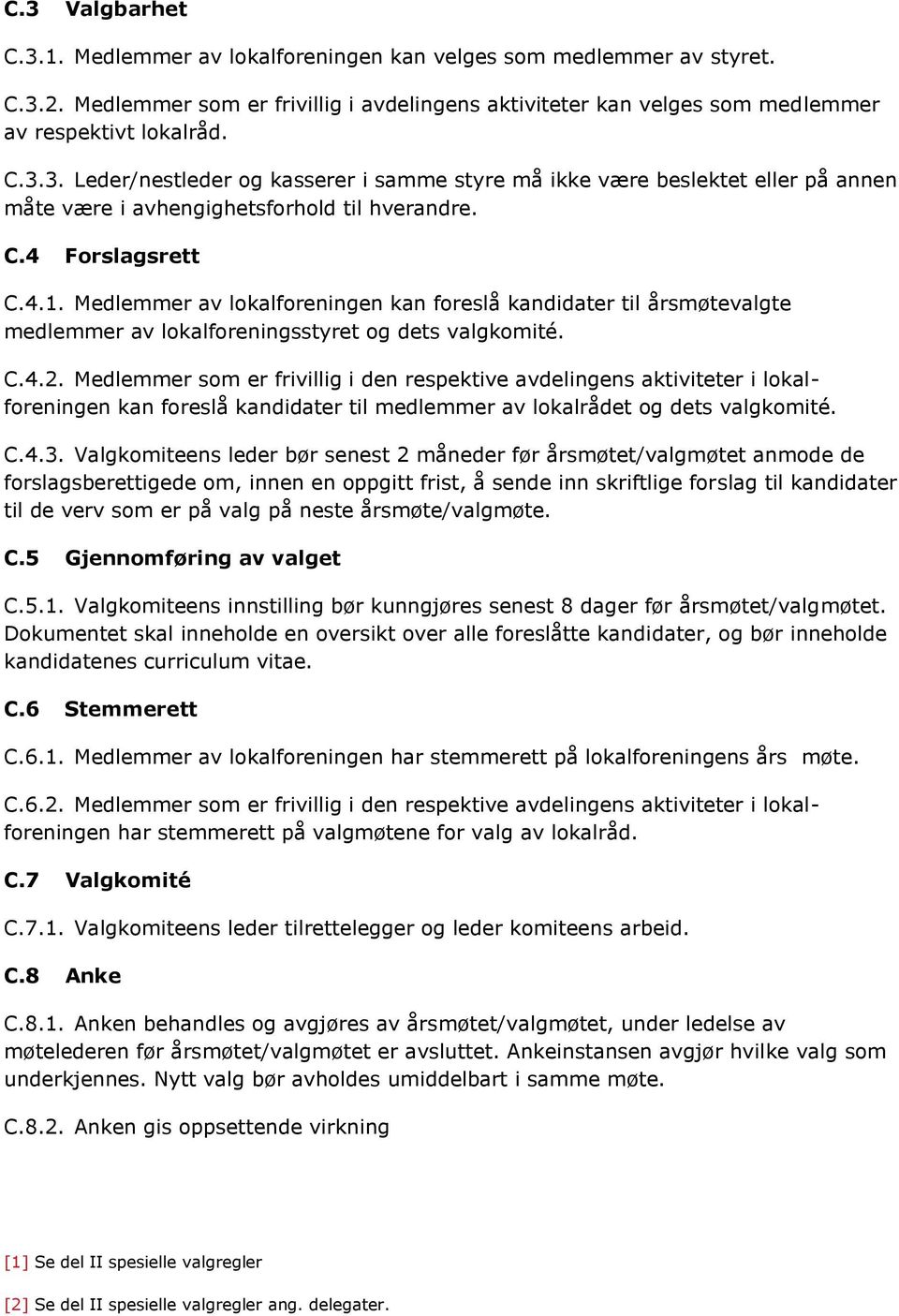 Medlemmer som er frivillig i den respektive avdelingens aktiviteter i lokalforeningen kan foreslå kandidater til medlemmer av lokalrådet og dets valgkomité. C.4.3.