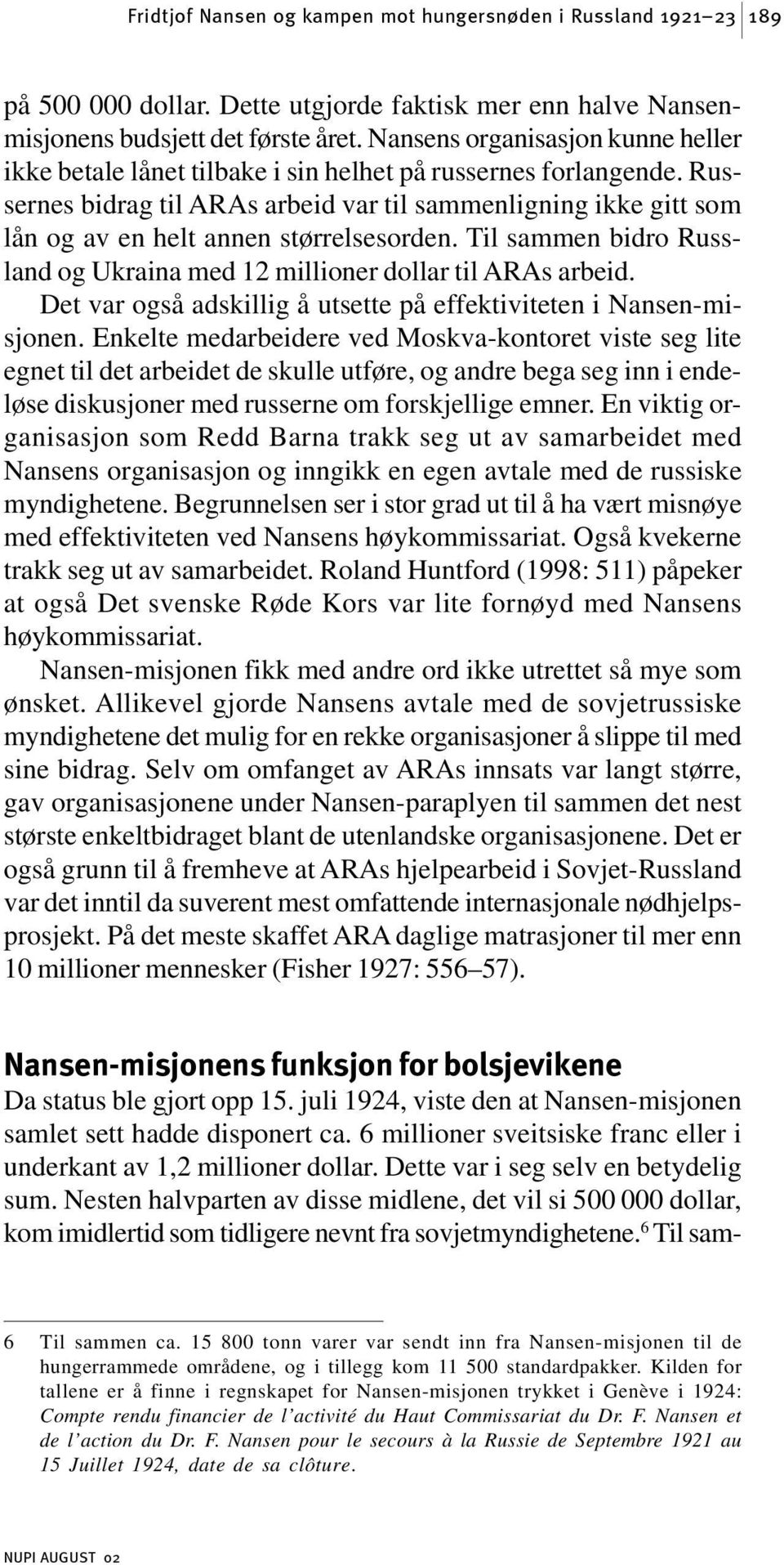 Russernes bidrag til ARAs arbeid var til sammenligning ikke gitt som lån og av en helt annen størrelsesorden. Til sammen bidro Russland og Ukraina med 12 millioner dollar til ARAs arbeid.