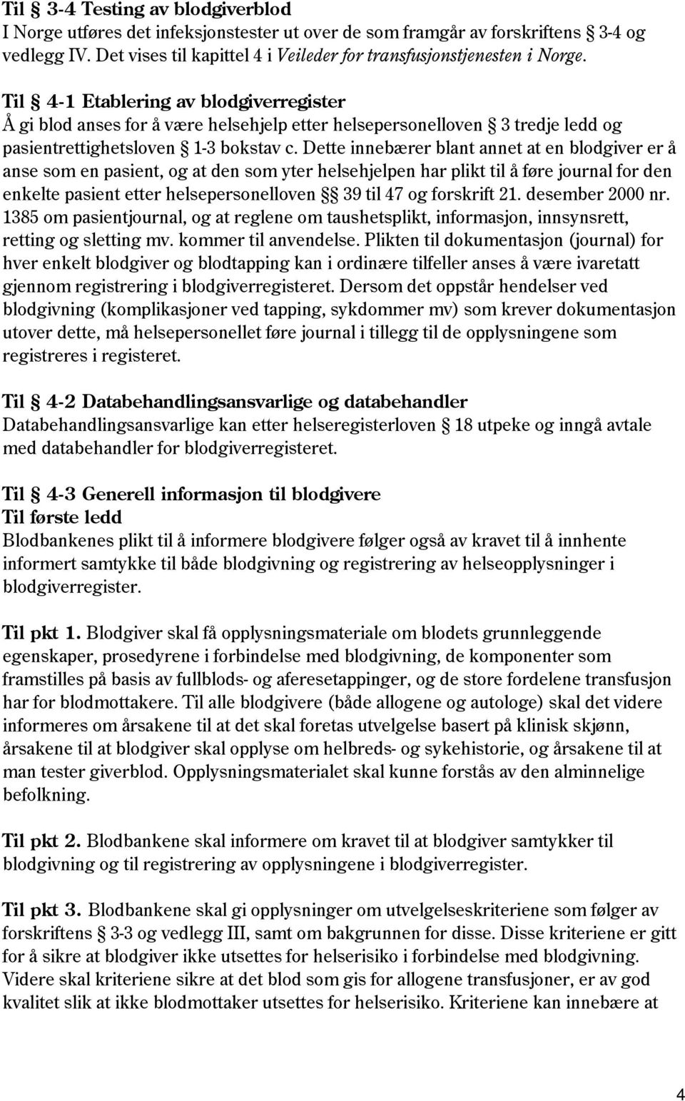 Dette innebærer blant annet at en blodgiver er å anse som en pasient, og at den som yter helsehjelpen har plikt til å føre journal for den enkelte pasient etter helsepersonelloven 39 til 47 og