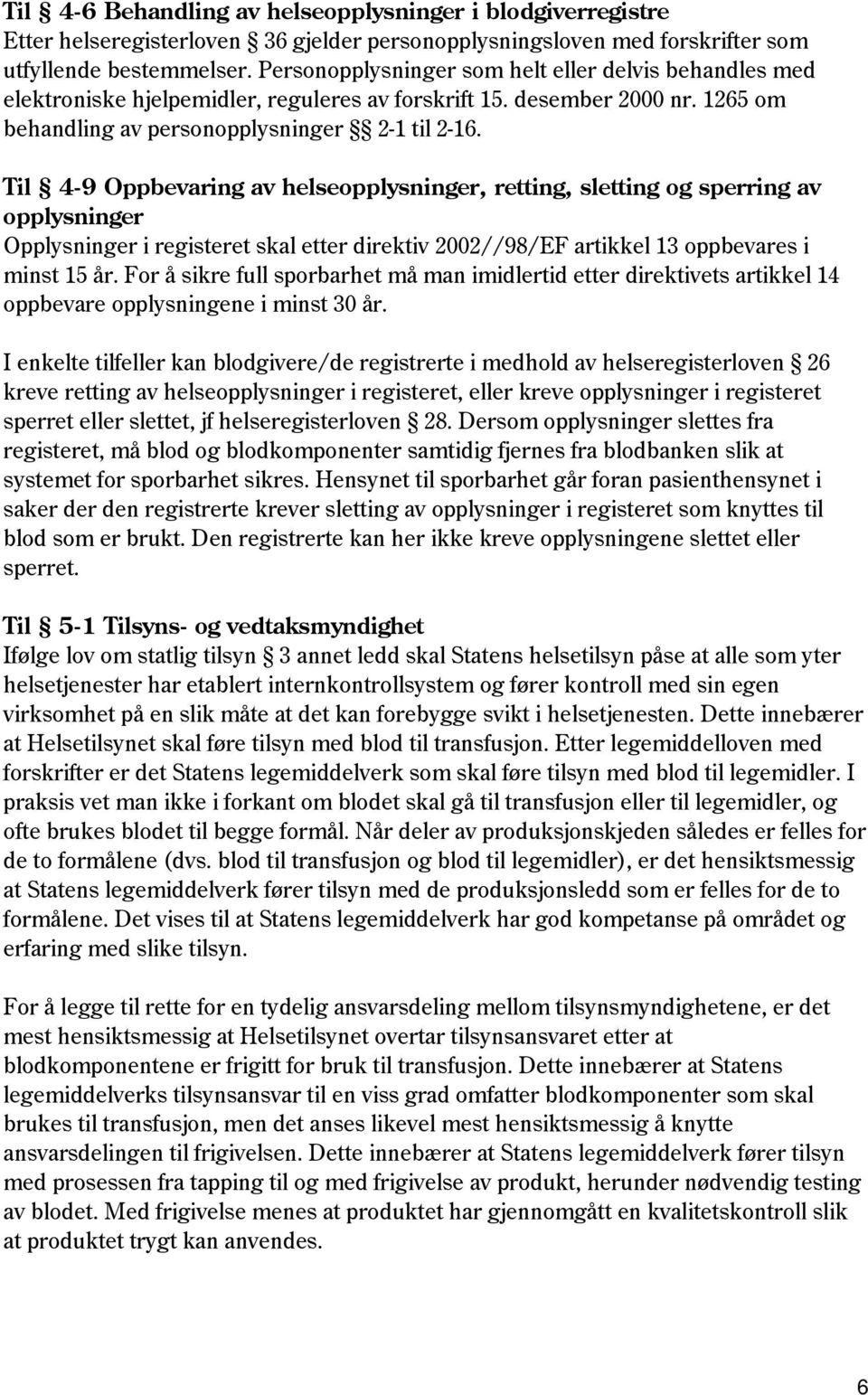 Til 4-9 Oppbevaring av helseopplysninger, retting, sletting og sperring av opplysninger Opplysninger i registeret skal etter direktiv 2002//98/EF artikkel 13 oppbevares i minst 15 år.