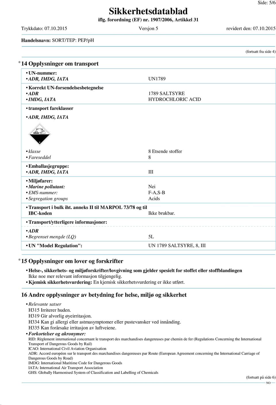 anneks II til MARPOL 73/78 og til IBC-koden Transport/ytterligere informasjoner: ADR Begrenset mengde (LQ) UN "Model Regulation": III Nei F-A,S-B Acids Ikke brukbar.