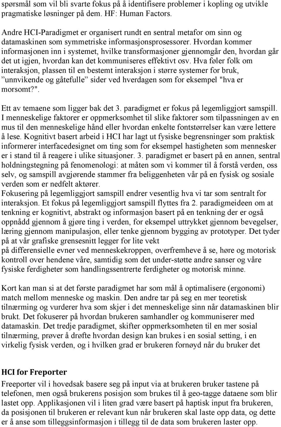 Hvordan kommer informasjonen inn i systemet, hvilke transformasjoner gjennomgår den, hvordan går det ut igjen, hvordan kan det kommuniseres effektivt osv.