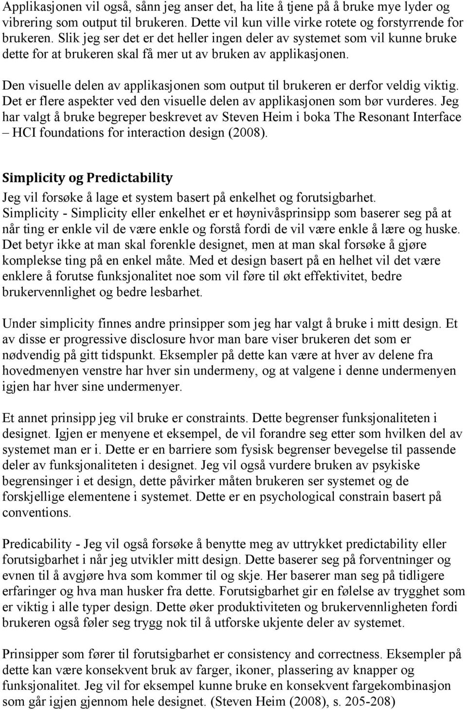 Den visuelle delen av applikasjonen som output til brukeren er derfor veldig viktig. Det er flere aspekter ved den visuelle delen av applikasjonen som bør vurderes.