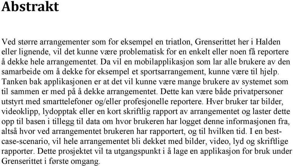 Tanken bak applikasjonen er at det vil kunne være mange brukere av systemet som til sammen er med på å dekke arrangementet.