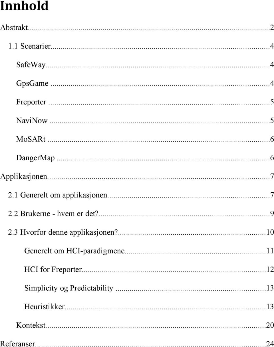 ...9 2.3 Hvorfor denne applikasjonen?...10 Generelt om HCI-paradigmene...11 HCI for Freporter.