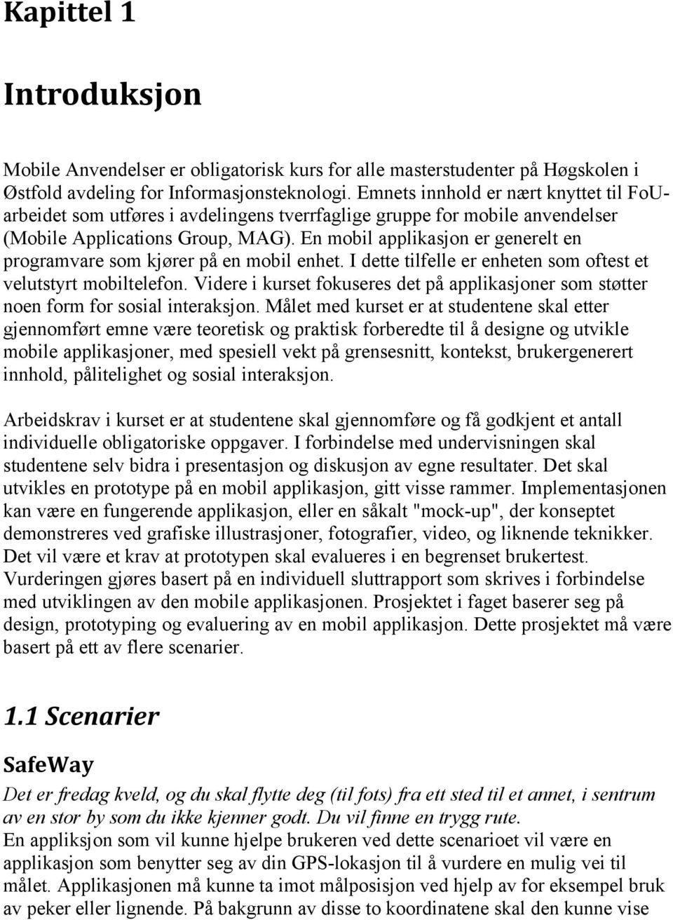 En mobil applikasjon er generelt en programvare som kjører på en mobil enhet. I dette tilfelle er enheten som oftest et velutstyrt mobiltelefon.