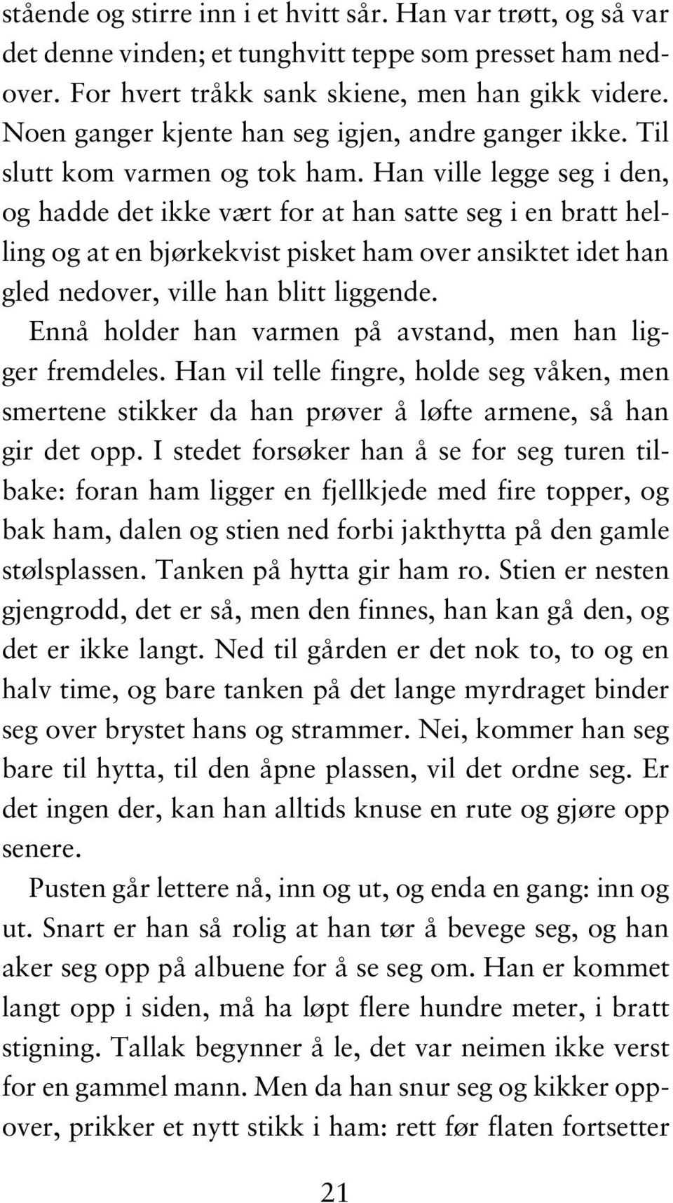 Han ville legge seg i den, og hadde det ikke vært for at han satte seg i en bratt helling og at en bjørkekvist pisket ham over ansiktet idet han gled nedover, ville han blitt liggende.