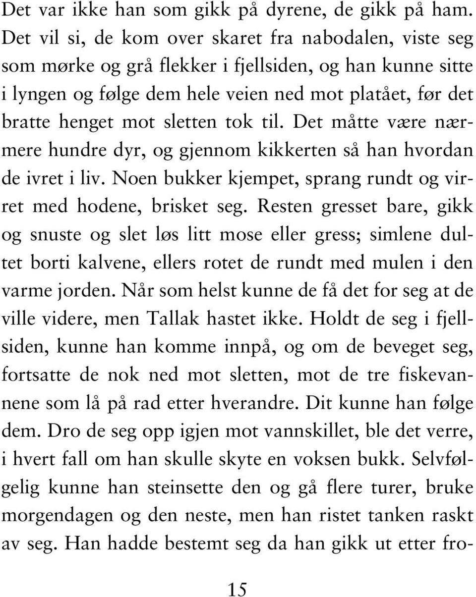 tok til. Det måtte være nærmere hundre dyr, og gjennom kikkerten så han hvordan de ivret i liv. Noen bukker kjempet, sprang rundt og virret med hodene, brisket seg.