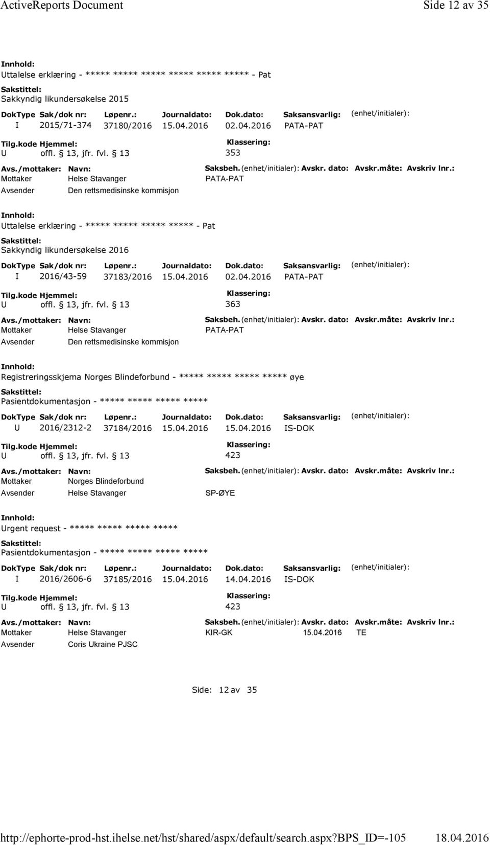 : PATA-PAT ttalelse erklæring - ***** ***** ***** ***** - Pat Sakkyndig likundersøkelse 2016 2016/43-59 37183/2016 02.04.2016 PATA-PAT 363 Den rettsmedisinske kommisjon Saksbeh. Avskr. dato: Avskr.