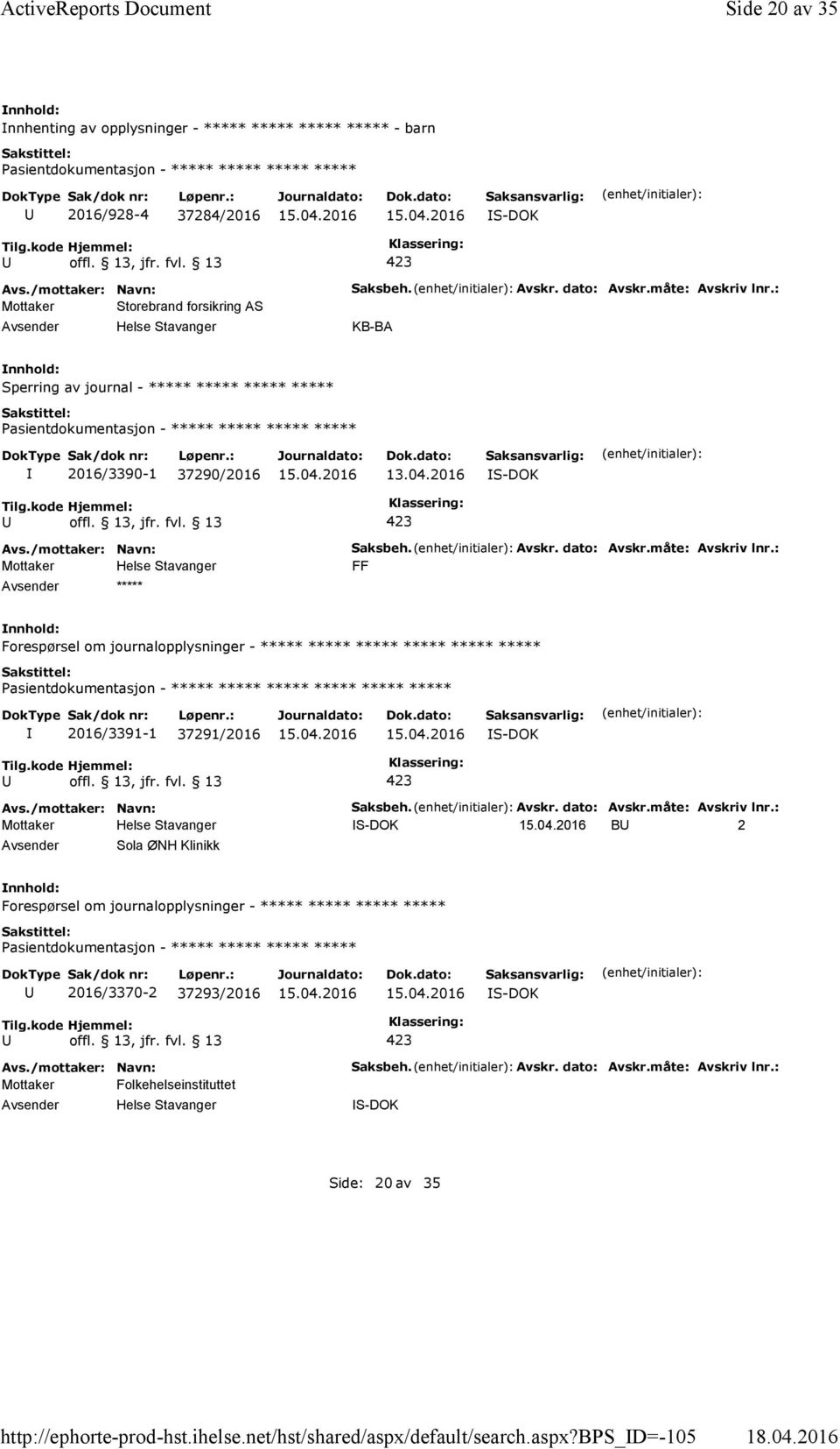 måte: Avskriv lnr.: KB-BA Sperring av journal - ***** ***** ***** ***** 2016/3390-1 37290/2016 13.04.2016 ***** Saksbeh. Avskr. dato: Avskr.måte: Avskriv lnr.: FF Forespørsel om journalopplysninger - ***** ***** ***** ***** ***** ***** ***** 2016/3391-1 37291/2016 Saksbeh.