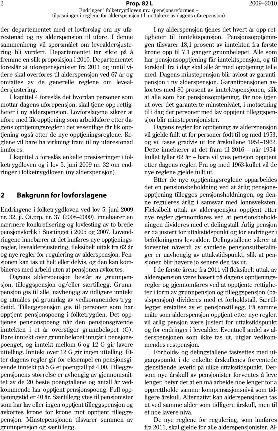 Departementet foreslår at uførepensjonister fra 2011 og inntil videre skal overføres til alderspensjon ved 67 år og omfattes av de generelle reglene om levealdersjustering.